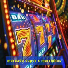 mercado super x morrinhos